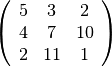 \left(\begin{array}{ccc}
5 & 3 & 2 \\
4 & 7 & 10 \\
2 & 11 & 1 \end{array}\right)