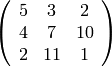 \left(\begin{array}{ccc}
5 & 3 & 2 \\
4 & 7 & 10 \\
2 & 11 & 1 \end{array}\right)