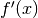 f^{\prime}(x)