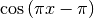 \cos\left(\pi x - \pi \right)
