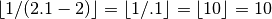 \lfloor 1/(2.1-2)\rfloor = \lfloor 1/.1 \rfloor = \lfloor 10 \rfloor = 10